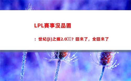 LPL賽事沒品圖：世紀(jì)之握2.0？回來了，全回來了